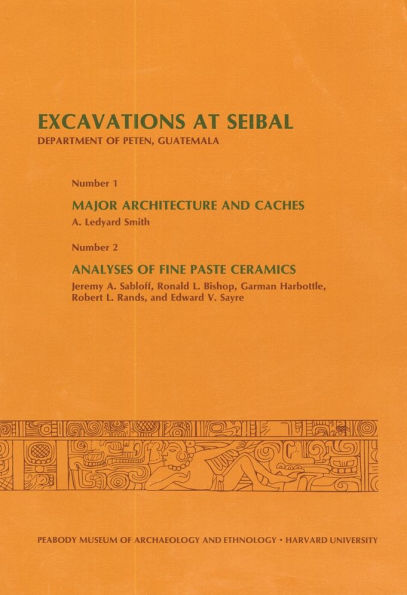 Excavations at Seibal, Department of Peten, Guatemala, III: 1. Major Architecture and Caches. 2. Analyses of Fine Paste Ceramics