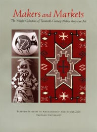 Title: Makers and Markets: The Wright Collection of Twentieth-Century Native American Art, Author: Penelope Ballard Drooker