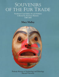 Title: Souvenirs of the Fur Trade: Northwest Coast Indian Art and Artifacts Collected by American Mariners, 1788-1844, Author: Mary Malloy