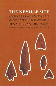 Title: The Neville Site: 8,000 Years at Amoskeag, Manchester, New Hampshire, Author: Dena Ferran Dincauze