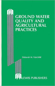 Title: Ground Water Quality and Agricultural Practices / Edition 1, Author: Deborah Fairchild