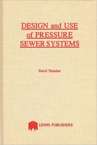 Title: Design and Use of Pressure Sewer Systems / Edition 1, Author: David Thrasher