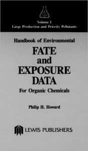 Title: Handbook of Environmental Fate and Exposure Data for Organic Chemicals, Volume I / Edition 1, Author: Philip H. Howard
