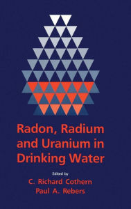 Title: Radon, Radium, and Uranium in Drinking Water / Edition 1, Author: C. Richard Cothern