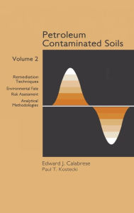 Title: Petroleum Contaminated Soils, Volume II: Remediation Techniques, Environmental Fate, and Risk Assessment / Edition 1, Author: Paul T. Kostecki