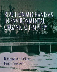 Title: Reaction Mechanisms in Environmental Organic Chemistry / Edition 1, Author: Richard A. Larson