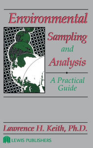 Title: Environmental Sampling and Analysis: A Practical Guide / Edition 1, Author: Lawrence H. Keith