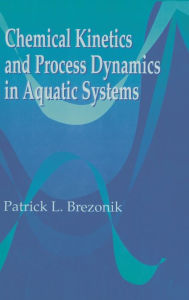 Title: Chemical Kinetics and Process Dynamics in Aquatic Systems / Edition 1, Author: Patrick L. Brezonik