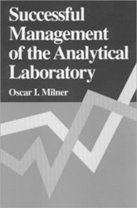 Title: Successful Management of the Analytical Laboratory / Edition 1, Author: Oscar I. Milner