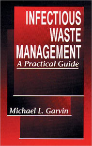 Title: Infectious Waste Management: A Practical Guide / Edition 1, Author: Michael Garvin