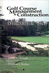 Title: Golf Course Management & Construction: Environmental Issues / Edition 1, Author: James C. Balogh