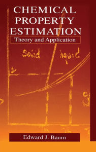 Title: Chemical Property Estimation: Theory and Application / Edition 1, Author: Edward Baum