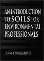 An Introduction to Soils for Environmental Professionals / Edition 1