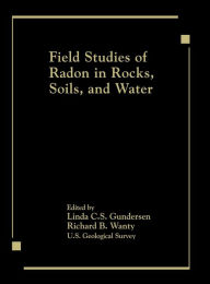 Title: Field Studies of Radon in Rocks, Soils, and Water / Edition 1, Author: Gundersen/Wanty