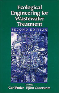 Title: Ecological Engineering for Wastewater Treatment / Edition 2, Author: Carl Etnier