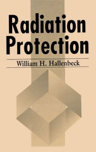 Title: Radiation Protection / Edition 1, Author: William H. Hallenbeck