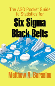 Title: The ASQ Pocket Guide to Statistics for Six Sigma Black Belts, Author: Matthew A. Barsalou