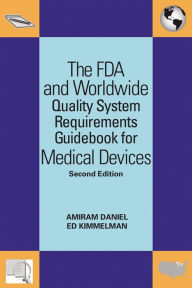 Title: The FDA and Worldwide Quality System Requirements Guidebook for Medical Devices, Author: Amiram Daniel