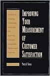 Title: Improving Your Measurement of Customer Satisfaction: A Guide to Creating, Conducting, Analyzing, and Reporting Customer Satisfaction Measurement Programs, Author: Terry G. Vavra