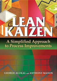 Title: Lean Kaizen: A Simplified Approach to Process Improvements, Author: George Alukal