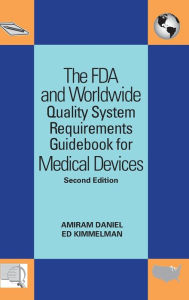 Title: The FDA and Worldwide Quality System Requirements Guidebook for Medical Devices / Edition 2, Author: Amiram Daniel