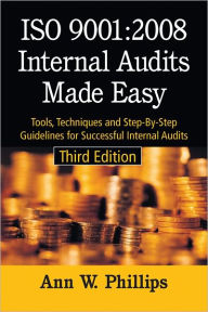 ISO 9001: 2008 Internal Audits Made Easy: Tools, Techniques and Step-By-Step Guidelines for Successful Internal Audits