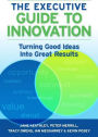 The Executive Guide to Innovation: Turning Good Ideas into Great Results