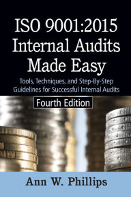 Title: ISO 9001:2015 Internal Audits Made Easy: Tools, Techniques, and Step-By-Step Guidelines for Successful Internal Audits, Author: Ann W. Phillips