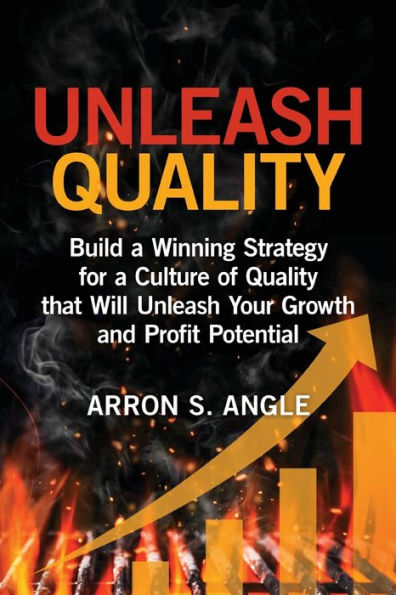 Unleash Quality: Build a Winning Strategy for Culture of Quality that Will Your Growth and Profit Potential