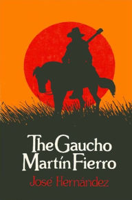 Title: The Gaucho Martín Fierro, Author: José Hernández