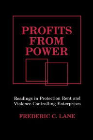 Title: Profits from Power: Readings in Protection Rent and Violence-Controlling Enterprises, Author: Frederick C. Lane