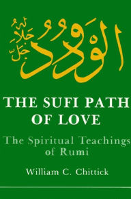 Title: The Sufi Path of Love: The Spiritual Teachings of Rumi / Edition 1, Author: William C. Chittick