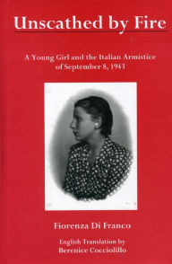 Title: Unscathed by Fire: A Young Girl and the Italian Armistice of September 8, 1943, Author: Berenice Cocciolillo