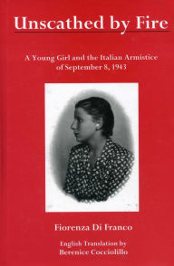 Title: Unscathed by Fire: A Young Girl and the Italian Armistice of September 8, 1943, Author: Fiorenza Di Franco