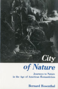 Title: City Of Nature: Journeys to Nature in the Age of American Romanticism, Author: Bernard Rosenthal