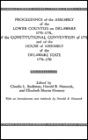 PROCEEDINGS of the ASSEMBLY of the LOWER COUNTIES on DELAWARE 1770-1776, of the CONSTITUTIONAL CONVENTION of 1776 and of the HOUSE of ASSEMBLY of the DELAWARE STATE 1776-1781 (V.1)