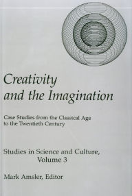 Title: Creativity & The Imagination: Case Studies from the Classical Age to the Twentieth Century, Author: Mark Amsler