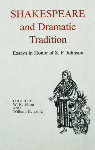 Title: Shakespeare and Dramatic Tradition: Essays in Honor of S. F. Johnson, Author: William R. Elton