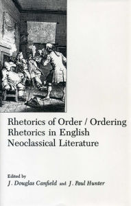 Title: Rhetorics Of Order: Ordering Rhetorics in English Neoclassical Literature, Author: Paul J. Hunter