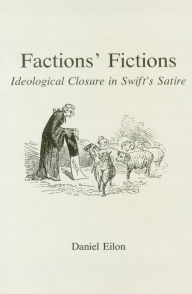 Title: Factions' Fiction: Ideological Closure in Swift's Satire, Author: Daniel Eilon