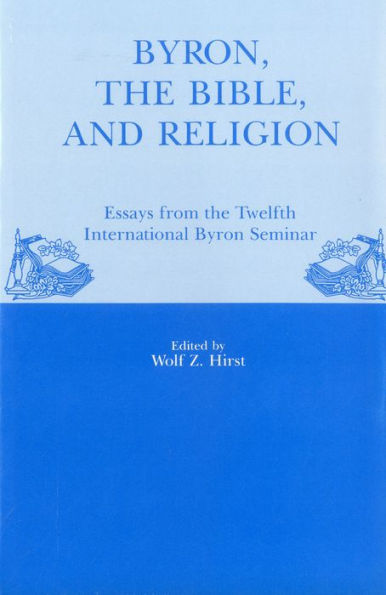 Byron, The Bible, And Religion: Essays from the Twelfth International Byron Seminar