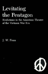 Title: Levitating The Pentagon: Evolutions in the American Theatre of the Vietnam War Era, Author: Jeffrey Fenn