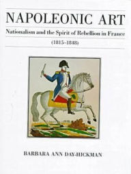 Title: Napoleonic Art: Nationalism and the Spirit of Rebellion in France, 1815-1848, Author: Barbara Ann Day-Hickman