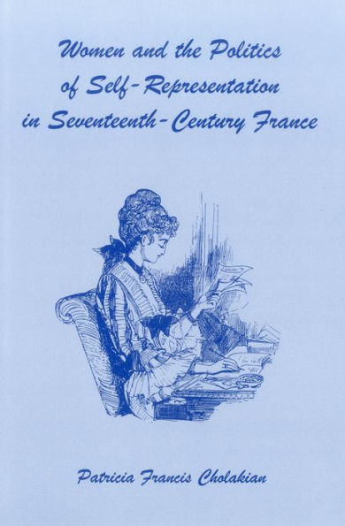 Women And The Politics Of Self-Representation in Seventeenth-Century France