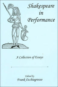 Title: Shakespeare In Performance: A Collection of Essays, Author: Frank Occhiogrosso