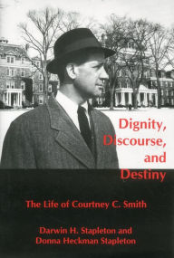 Title: Dignity, Discourse, And Destiny: The Life of Courtney C. Smith, Author: Darwin Stapleton