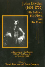 Title: John Dryden 1631-1700: His Politics, His Plays, and His Poets, Author: Claude Rawson