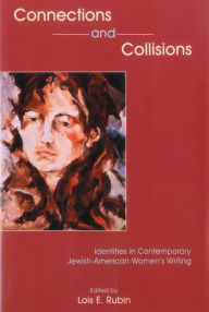 Title: Connections And Collisions: Identities In Contemporary Jewish-American Women's Writing, Author: Lois Rubin