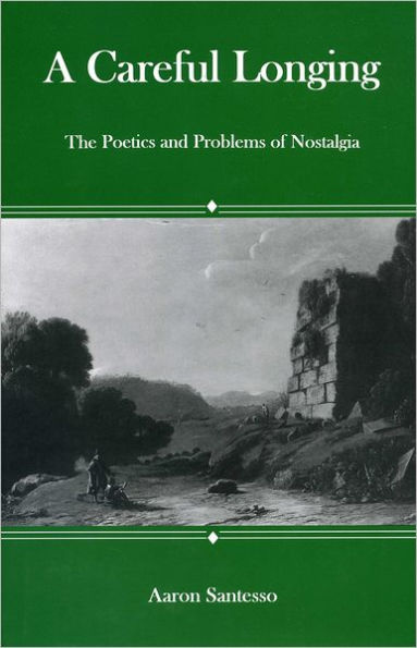 Careful Longing: The Poetics And Problems of Nostalgia