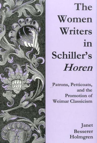 The Women Writers In Schiller's Horen: Patrons, Petticoats, and the Promotion of Weimar BTCassicism